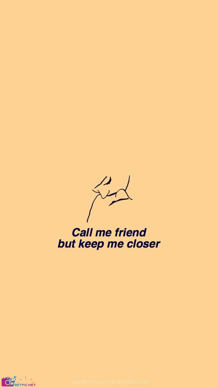Call Me Friend But Keep Me Closer